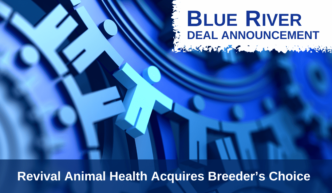 Blue River Advises Revival Animal Health on Acquisition of Breeder’s Choice