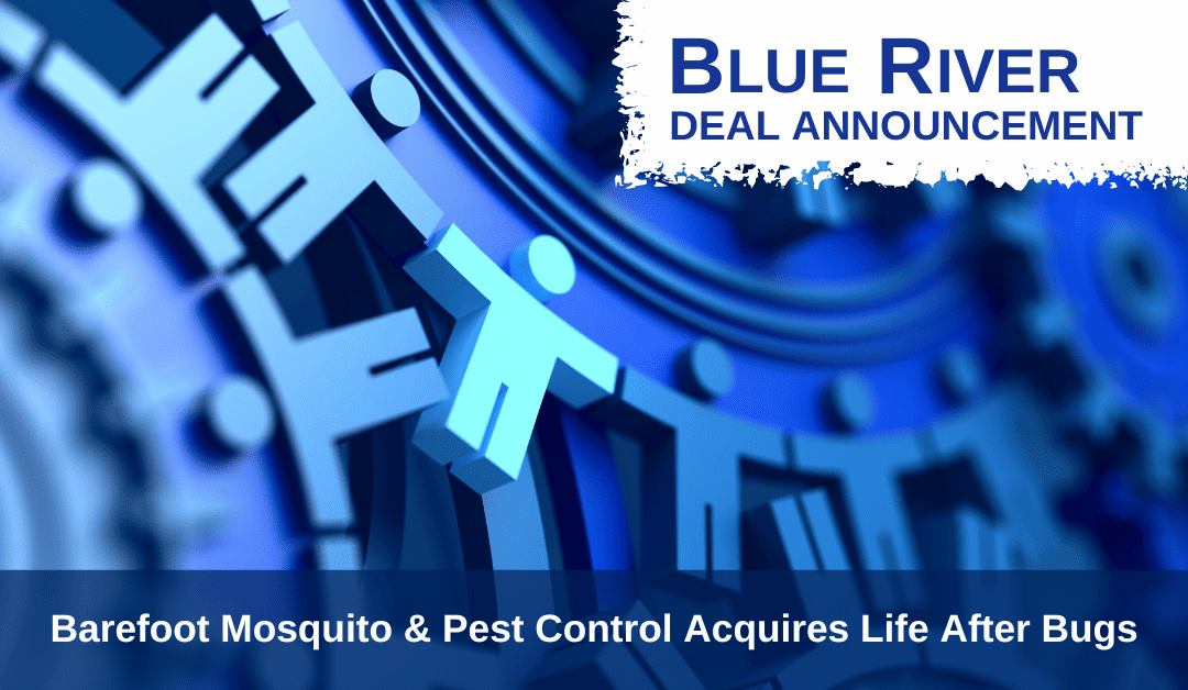 Blue River Advises Barefoot Mosquito & Pest Control on Acquisition of Life After Bugs