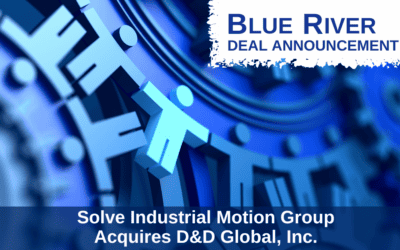 Blue River Advises Solve Industrial Motion Group on Acquisition of D&D Global, Inc.